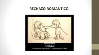 RECHAZO ROMANTICO.
 