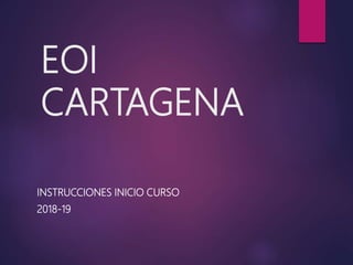EOI
CARTAGENA
INSTRUCCIONES INICIO CURSO
2018-19
 