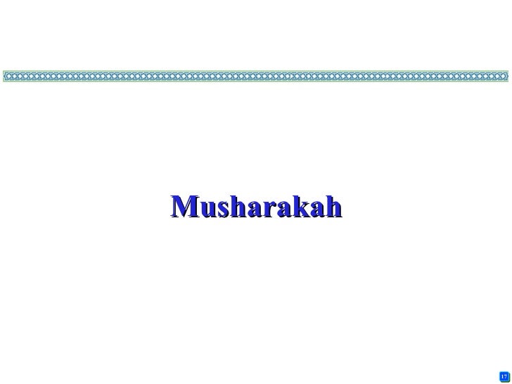 the terms of musharakah and shirkah Musharakah musharaka is an islamic mode of financing in the form of a partnership between the bank and its client whereby each party contributes to the capital of the partnership in equal or varying degrees either to establish a new project or share in an existing project. the terms of musharakah and shirkah Musharakah musharaka is an islamic mode of financing in the form of a partnership between the bank and its client whereby each party contributes to the capital of the partnership in equal or varying degrees either to establish a new project or share in an existing project.