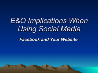 E&O Implications When Using Social Media Facebook and Your Website   