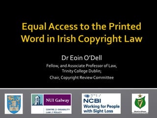 Dr Eoin O’Dell
Fellow, and Associate Professor of Law,
         Trinity College Dublin;
 Chair, Copyright Review Committee
 