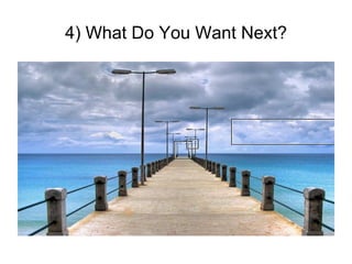 4) What Do You Want Next? 