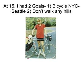 At 15, I had 2 Goals- 1) Bicycle NYC-Seattle 2) Don’t walk any hills 