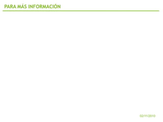 PARA MÁS INFORMACIÓN




                       02/11/2010
 