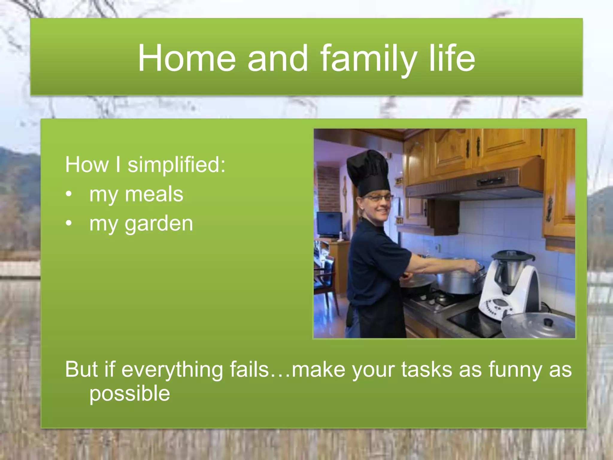 How I simplified:mymealsmygardenButifeverythingfails…makeyourtasks as funny as possibleHome andfamilylife