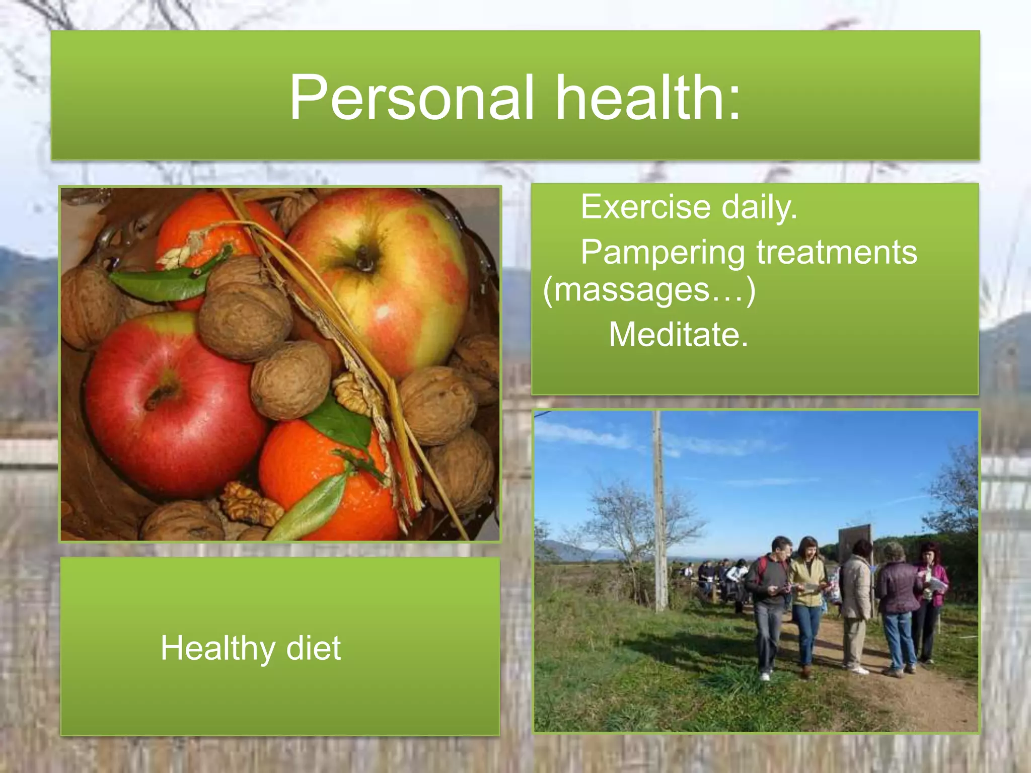 Personal health:Exercisedaily. Pamperingtreatments   (massages…)Meditate. Healthydiet