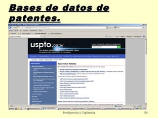 Bases de datos de
patentes.




         Inteligencia y Vigilancia   54
 