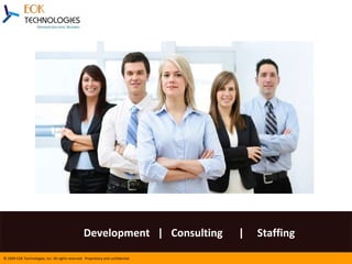 Development  |  Consulting  |  Staffing © 2009 EOK Technologies, Inc. All rights reserved.  Proprietary and confidential. 