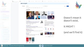 Kalicube - Precision Brand Engineering jasonmbarnard
Doesn’t mean it
doesn’t exist.
It MIGHT !
(and we’ll ﬁnd it)
 