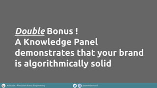 Kalicube - Precision Brand Engineering jasonmbarnard
Double Bonus !
A Knowledge Panel
demonstrates that your brand
is algorithmically solid
 