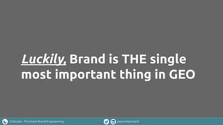 Kalicube - Precision Brand Engineering jasonmbarnard
Luckily, Brand is THE single
most important thing in GEO
 