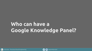 Kalicube - Precision Brand Engineering jasonmbarnard
Who can have a
Google Knowledge Panel?
 