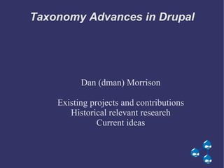 Taxonomy Advances in Drupal ,[object Object],[object Object],[object Object],[object Object]