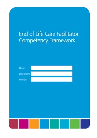 End of Life Care Facilitator
Competency Framework

Name
Date (from)
Date (to)

 