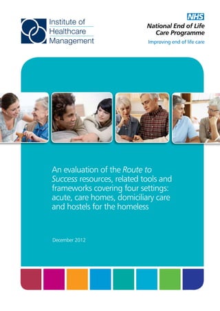 An evaluation of the Route to
Success resources, related tools and
frameworks covering four settings:
acute, care homes, domiciliary care
and hostels for the homeless

December 2012

 