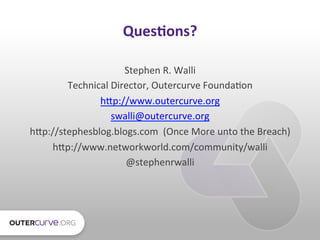 Ques0ons?	
  

                        Stephen	
  R.	
  Walli	
  
        Technical	
  Director,	
  Outercurve	
  Founda9o...