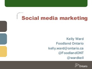 Social media marketing

Kelly Ward
Foodland Ontario
kelly.ward@ontario.ca
@FoodlandONT
@wardkell

 