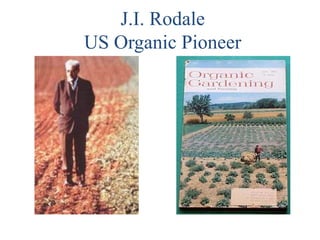 J.I. Rodale
US Organic Pioneer

 