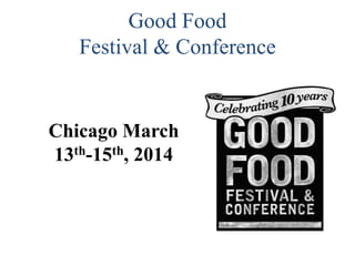 Good Food
Festival & Conference

Chicago March
13th-15th, 2014

 