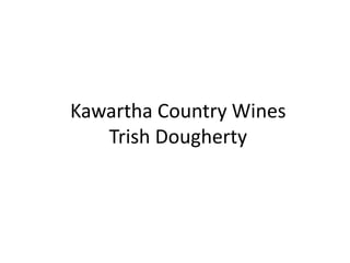 Kawartha Country Wines
Trish Dougherty

 