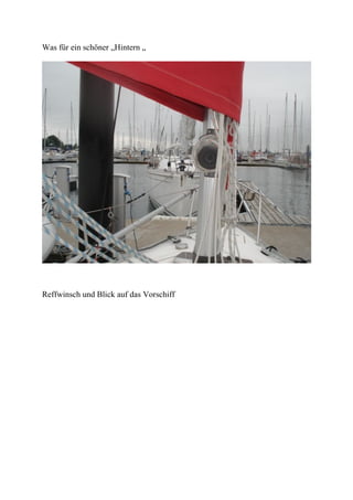 Was für ein schöner „Hintern „




Reffwinsch und Blick auf das Vorschiff
 