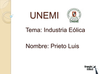 UNEMI
Tema: Industria Eólica
Nombre: Prieto Luis
 