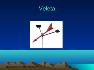 TECNOLOGÍA ENERGÉTICA 23
VeletaVeleta
 
