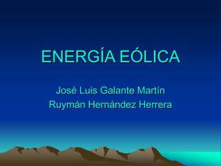 ENERGÍA EÓLICA
José Luis Galante Martín
Ruymán Hernández Herrera
 