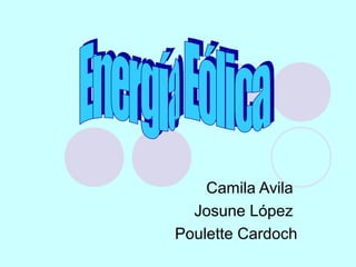 Camila Avila
  Josune López
Poulette Cardoch
 