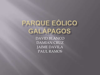 DAVID BLANCO
DAMIAN CRUZ
JAIME DAVILA
 PAUL RAMOS
 