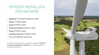 • Basilicata: 1,7 chilowatt installati pro capite;
• Molise: 1,1 kW pro capite;
• Puglia: 0,6 kW pro capite;
• Calabria e Sardegna: 0,5 kW pro capite;
• Sicilia: 0,3 kW pro capite;
• Campania e Abruzzo: 0,5 kW pro capite;
• Altre: da 0,03 kW pro capite in giù.
A livello nazionale l’Italia si assesta su appena 153 watt
di potenza installata per abitante e sui 30 chilowatt per
chilometro quadrato.
POTENZA INSTALLATA
PER ABITANTE
 