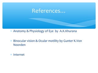 ∗ Anatomy & Physiology of Eye by A.K.Khurana
∗ Binocular vision & Ocular motility by Gunter K.Von
Noorden
∗ Internet
References…
 