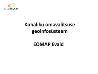 Kohaliku omavalitsuse geoinfosüsteemEOMAP Evald   