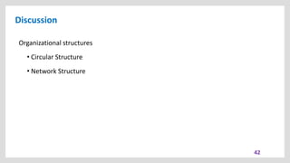 Discussion
42
Organizational structures
• Circular Structure
• Network Structure
 