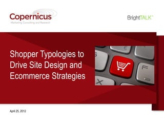 Shopper Typologies to
Drive Site Design and
Ecommerce Strategies


April 25, 2012
 