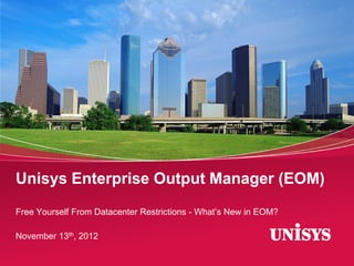 Unisys Enterprise Output Manager (EOM)
Free Yourself From Datacenter Restrictions - What‘s New in EOM?

November 13th, 2012
 