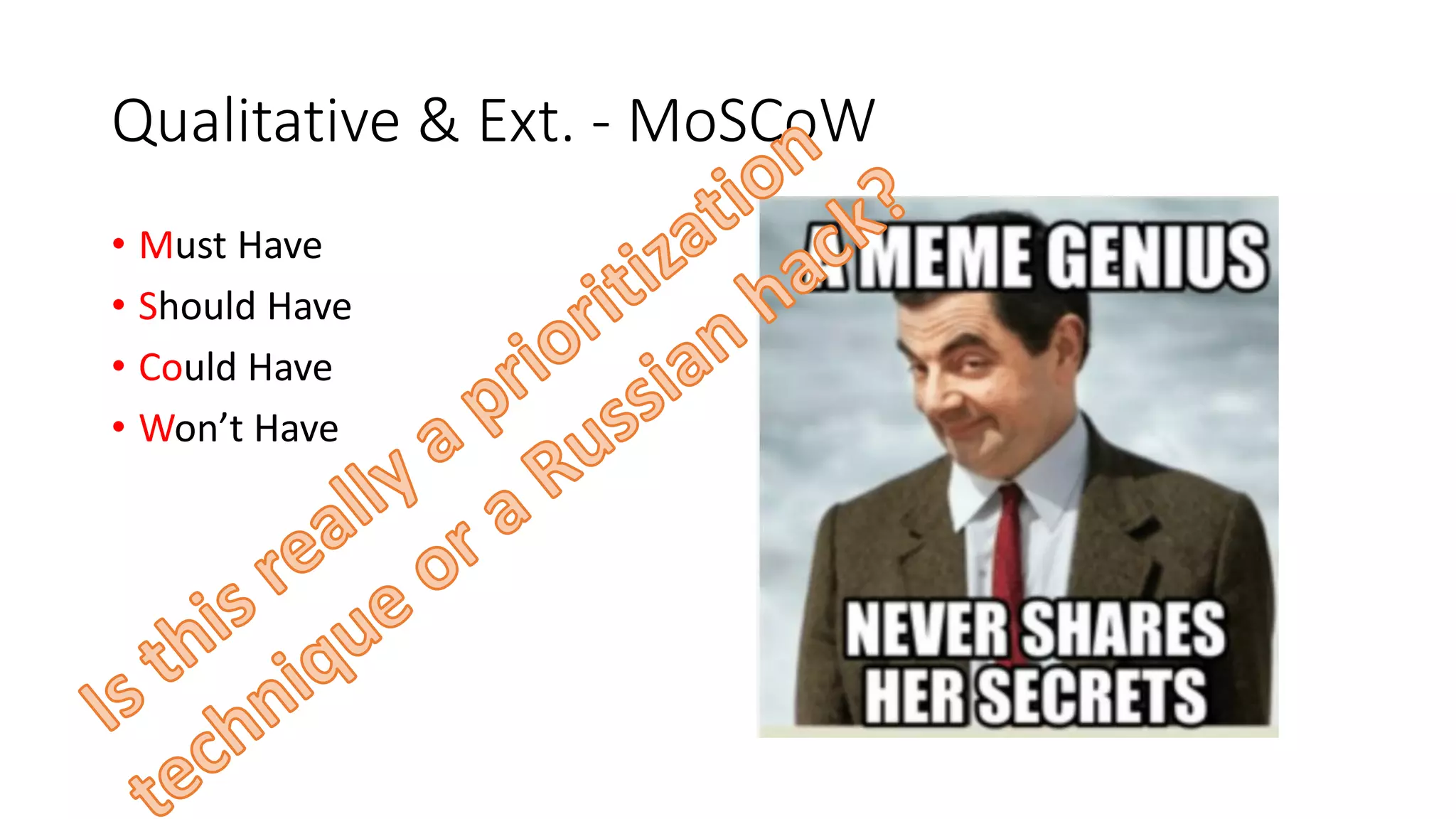 Qualitative & Ext. - MoSCoW
• Must Have
• Should Have
• Could Have
• Won’t Have
 