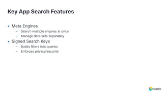 Key App Search Features
• Meta Engines
– Search multiple engines at once
– Manage data sets separately
• Signed Search Keys
– Builds filters into queries
– Enforces privacy/security
 
