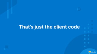 That’s just the client code
 