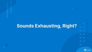 Sounds Exhausting, Right?
 