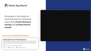 Learn more in the ElasticON session:
Put power in the hands of
technical and non-technical
users with visual relevance
tuning and curated search
results
 