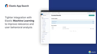 Tighter integration with
Elastic Machine Learning
to improve relevance and
user behavioral analysis
 