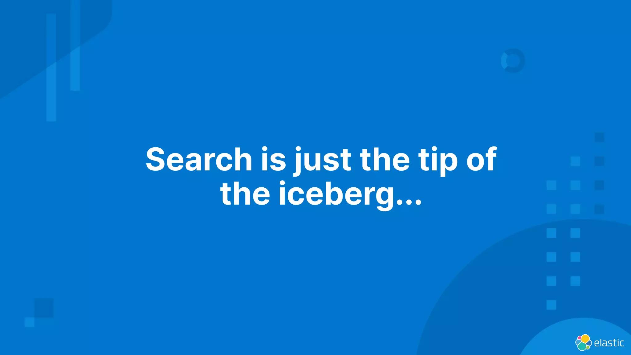 Search is just the tip of
the iceberg...
 