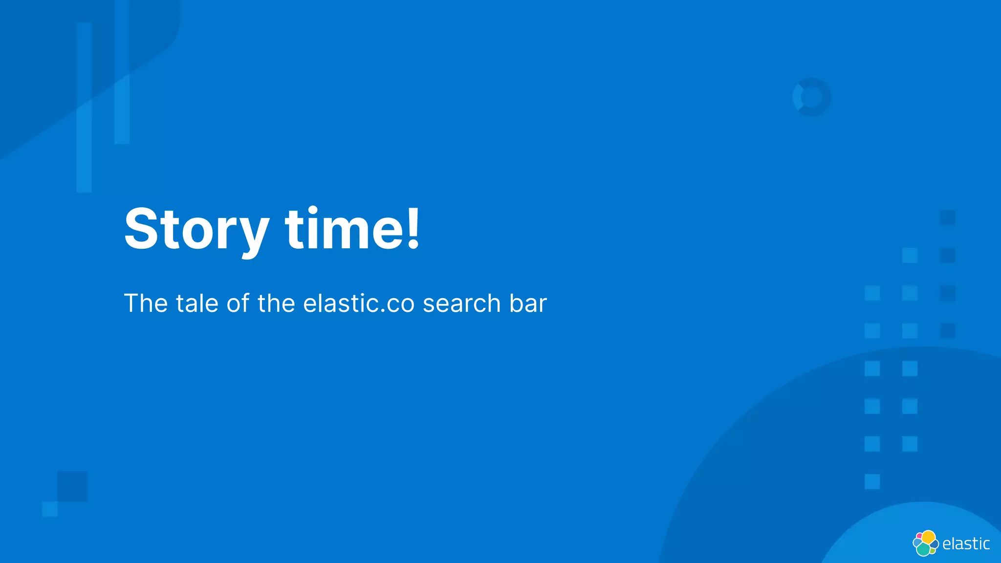 Story time!
The tale of the elastic.co search bar
 
