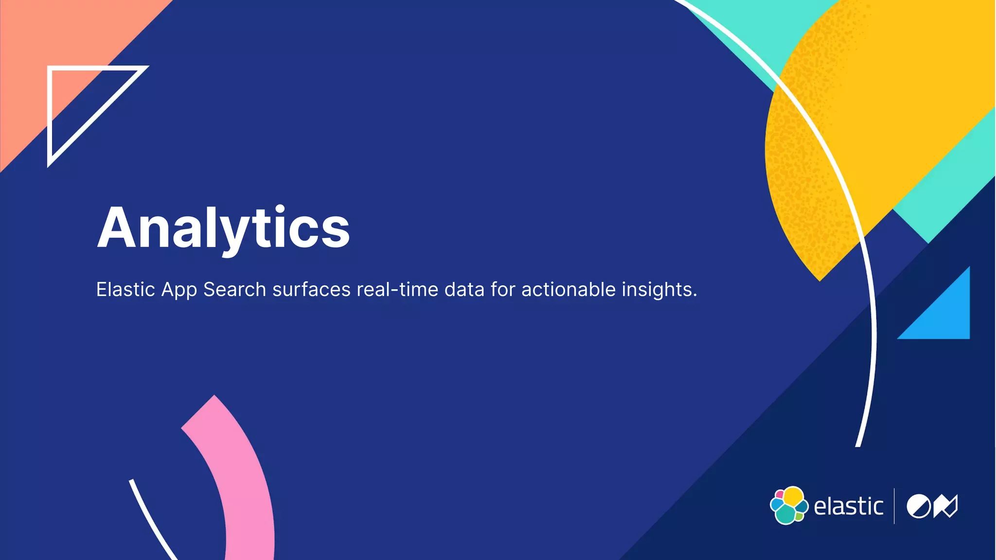 29
Analytics
Elastic App Search surfaces real-time data for actionable insights.
 