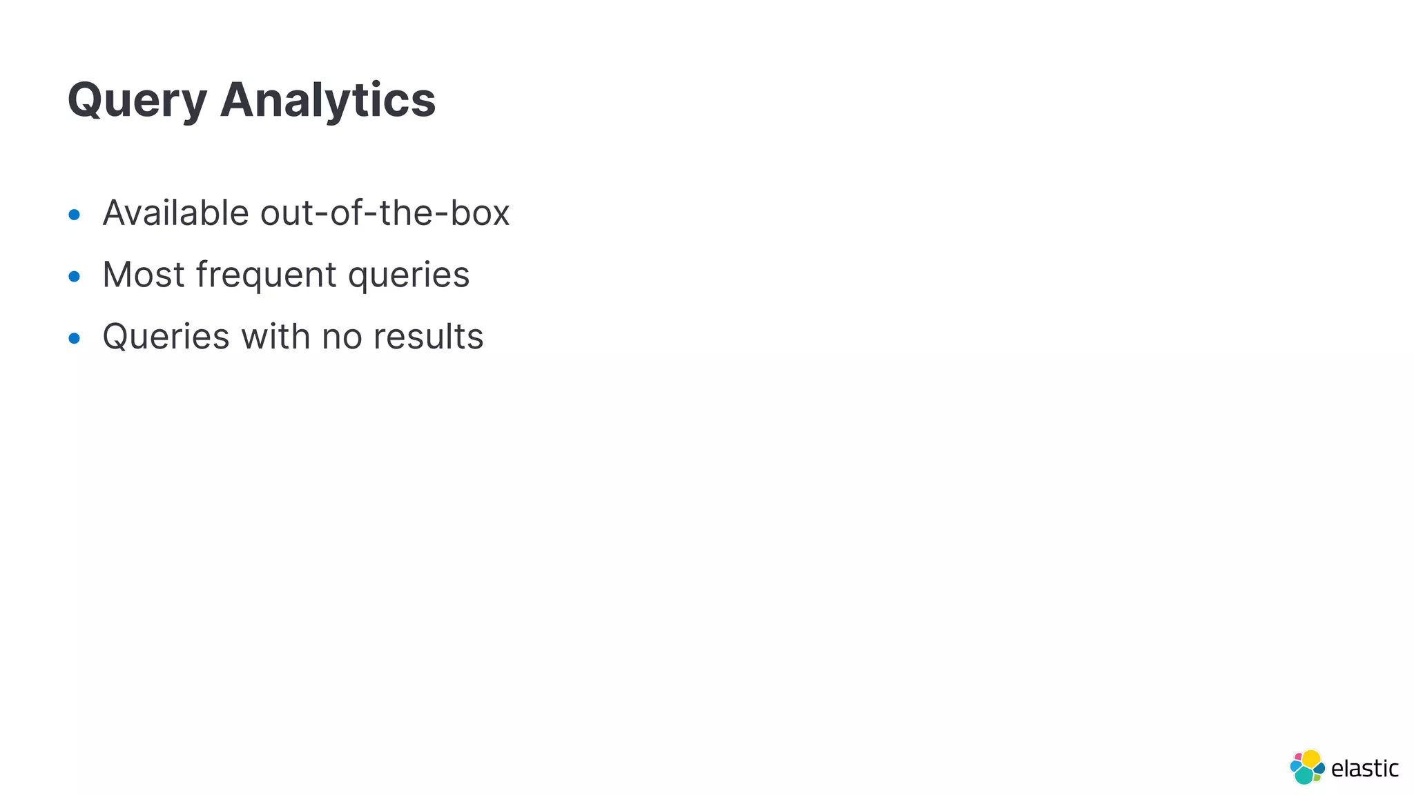 Query Analytics
• Available out-of-the-box
• Most frequent queries
• Queries with no results
 