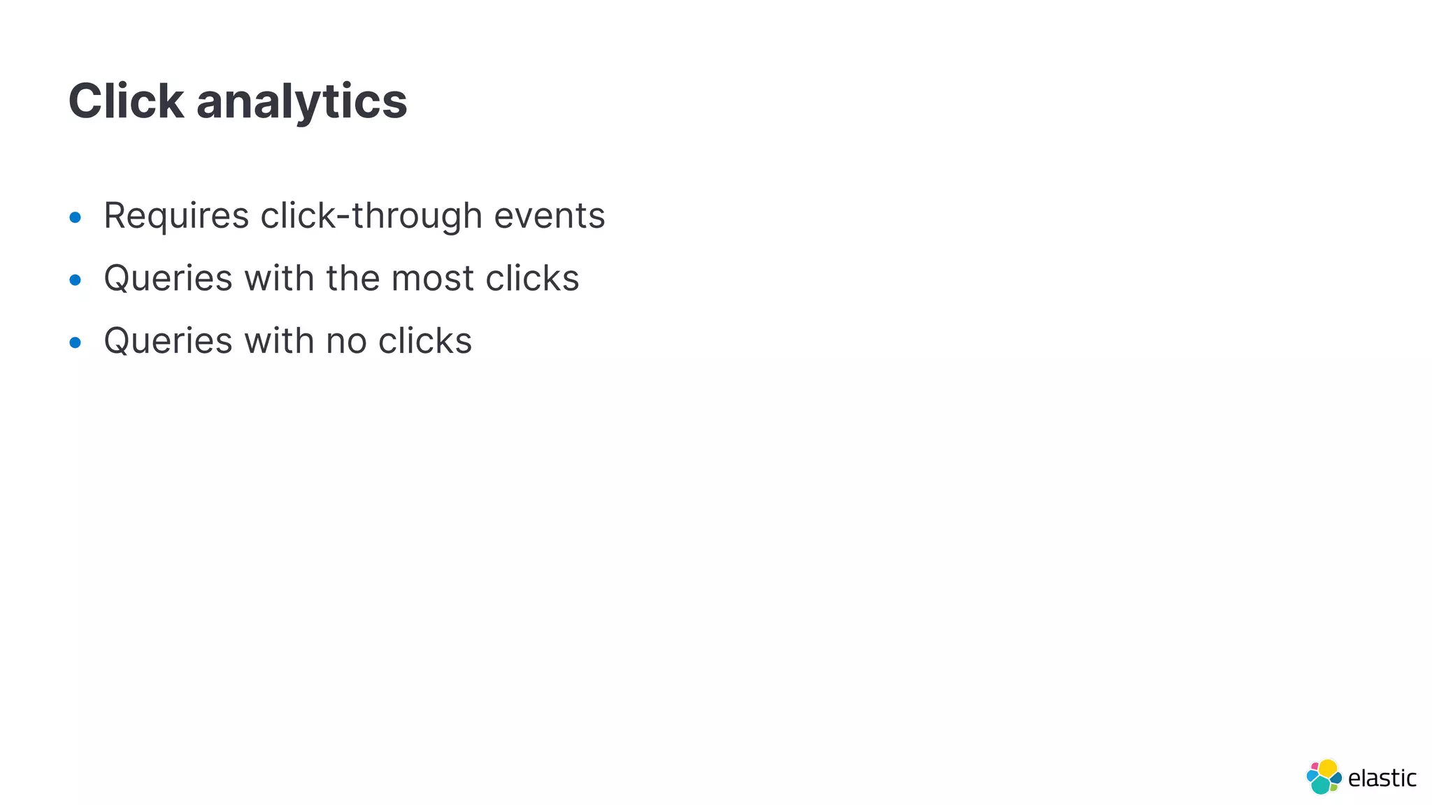 Click analytics
• Requires click-through events
• Queries with the most clicks
• Queries with no clicks
 