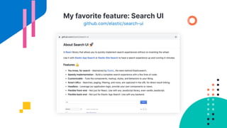 My favorite feature: Search UI
github.com/elastic/search-ui
 