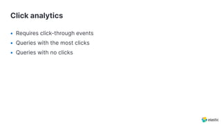 Click analytics
• Requires click-through events
• Queries with the most clicks
• Queries with no clicks
 
