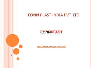 EONN PLAST INDIA PVT. LTD.
http://www.eonnplast.com/
 